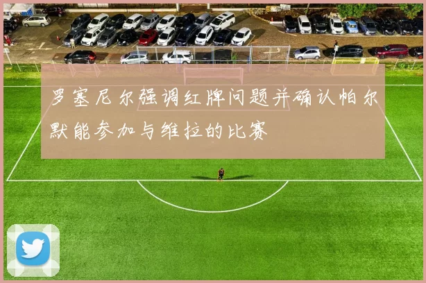 罗塞尼尔强调红牌问题并确认帕尔默能参加与维拉的比赛