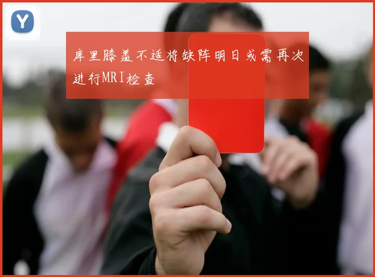 库里膝盖不适将缺阵明日或需再次进行MRI检查